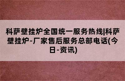 科萨壁挂炉全国统一服务热线|科萨壁挂炉-厂家售后服务总部电话(今日-资讯)